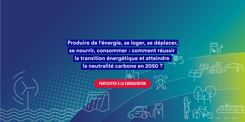 Produire de l'énergie, se loger, se déplacer, se nourrir, consommer : comment réussir la transition énergétique et atteindre la neutralité carbone en 2050 ?